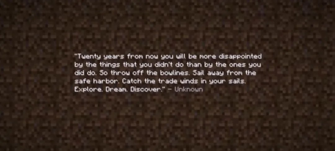 Twenty years from now, you will be more disappointed by the things that you didn't do than by the ones you did do.